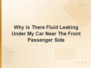How to Identify Fluid Leaking Under Your Car on the Front Passenger Side
