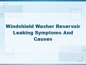 Windshield Washer Reservoir Leaking: How to Identify and Fix It