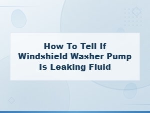 Signs Your Windshield Washer Pump Is Leaking Fluid
