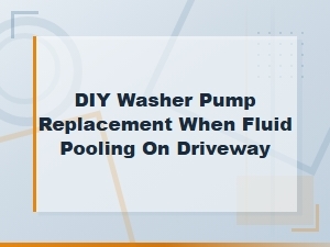 Diy Washer Pump Replacement: Stop Fluid Pooling on Your Driveway